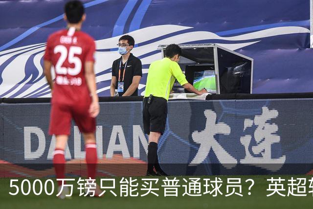 5000万镑只能买普通球员？英超转会市场彻底疯了